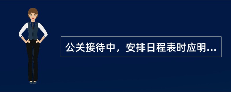 公关接待中，安排日程表时应明确（）。