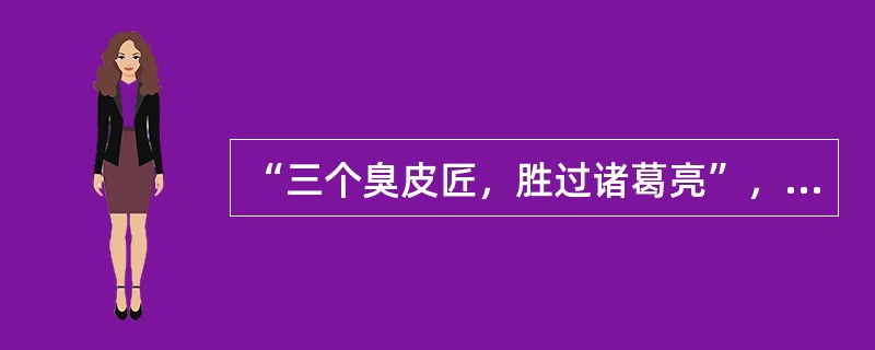 “三个臭皮匠，胜过诸葛亮”，反映了（）的重要性。