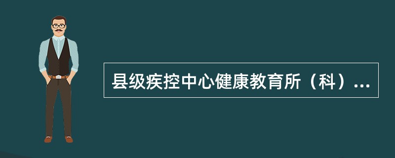 县级疾控中心健康教育所（科）是县级健康教育专业机构。