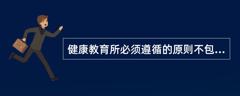 健康教育所必须遵循的原则不包括（）