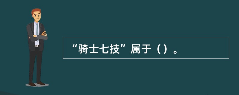 “骑士七技”属于（）。