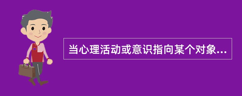 当心理活动或意识指向某个对象的时候，全神贯注，保证心理活动或意识在一定方向上的强
