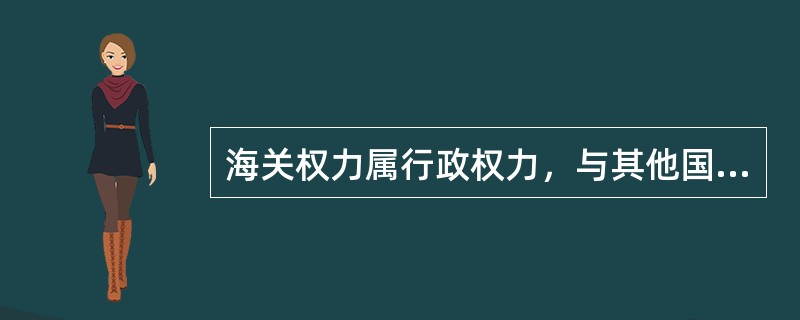 海关权力属行政权力，与其他国家权力和社会组织、公民个人的权利不同，相对于其他国家