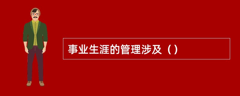 事业生涯的管理涉及（）