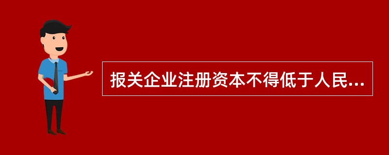 报关企业注册资本不得低于人民币（）万元。