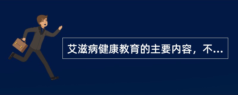 艾滋病健康教育的主要内容，不包括下列哪个（）