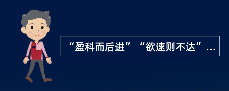 “盈科而后进”“欲速则不达”等话语所体现的教学原则是（）。