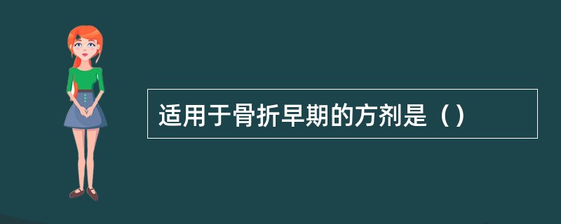 适用于骨折早期的方剂是（）