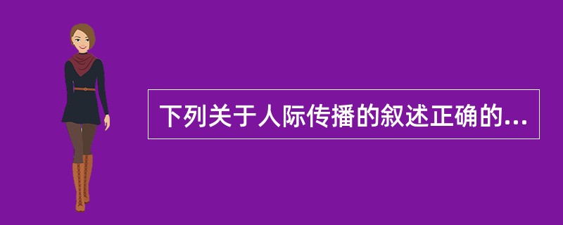 下列关于人际传播的叙述正确的是（）