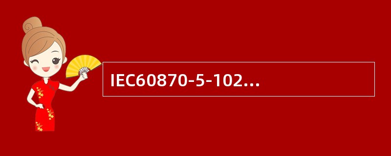 IEC60870-5-102规约是基于“增强性能结构”（EPA）的三层参考模型，