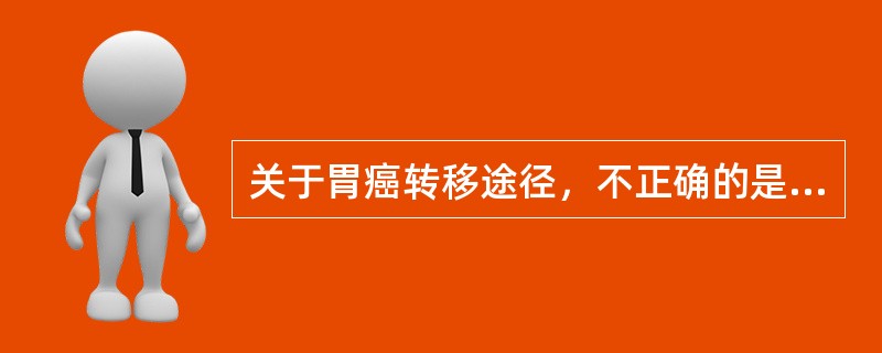 关于胃癌转移途径，不正确的是（）。