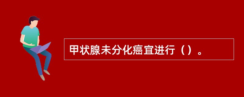 甲状腺未分化癌宜进行（）。