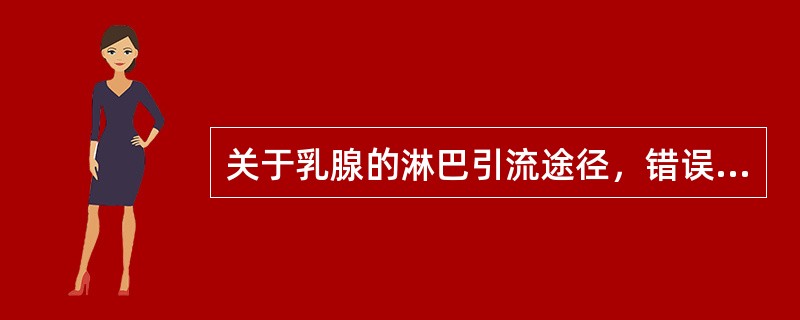 关于乳腺的淋巴引流途径，错误的是（）。