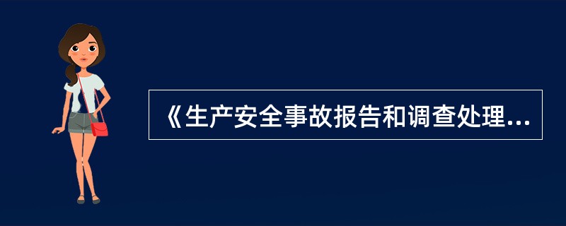 《生产安全事故报告和调查处理条例》经2007年3月28日国务院第172次常务会议