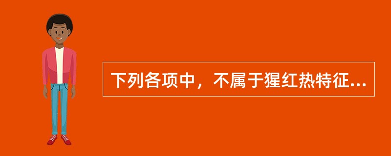 下列各项中，不属于猩红热特征性表现的是（）.