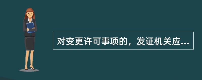 对变更许可事项的，发证机关应当收回原许可证，换发新许可证。