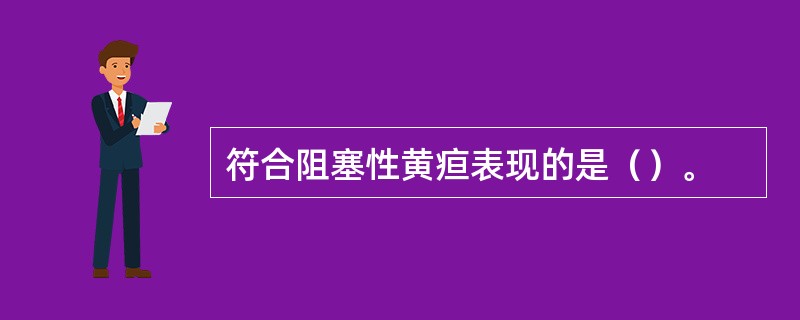 符合阻塞性黄疸表现的是（）。