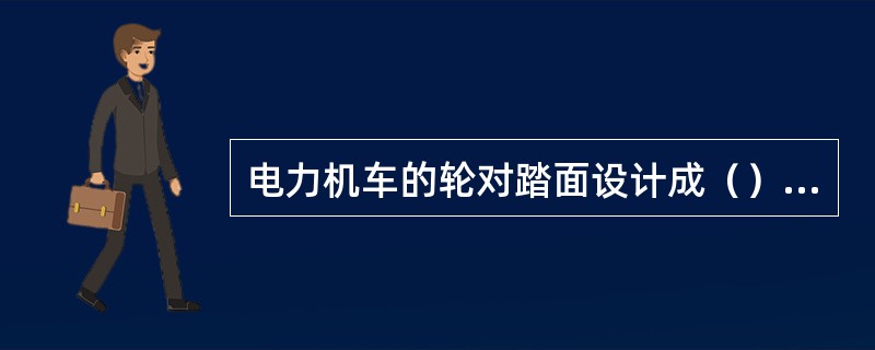 电力机车的轮对踏面设计成（）段斜面。