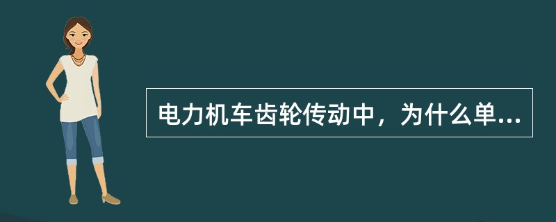 电力机车齿轮传动中，为什么单边齿轮传动采用直齿轮、双边齿轮传动采用斜齿轮传动？