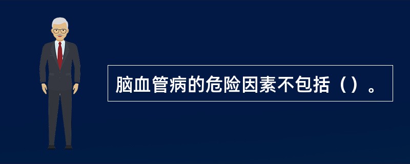 脑血管病的危险因素不包括（）。