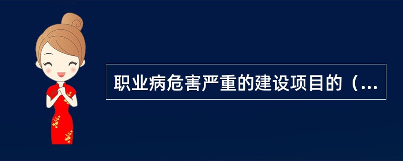 职业病危害严重的建设项目的（）设计，应当经安全生产监督管理部门审查，符合国家职业