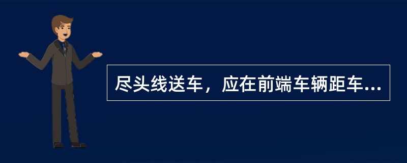 尽头线送车，应在前端车辆距车挡（）m处一度停车，以不超过5km/h的速度推送，送