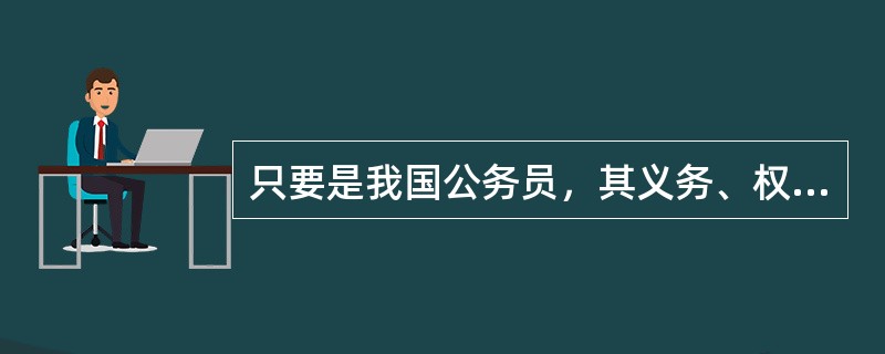 只要是我国公务员，其义务、权利及管理一律按照《公务员法》的规定办理，请判断对错，