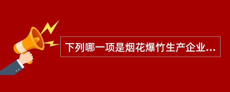 下列哪一项是烟花爆竹生产企业职业危害防控措施？（）