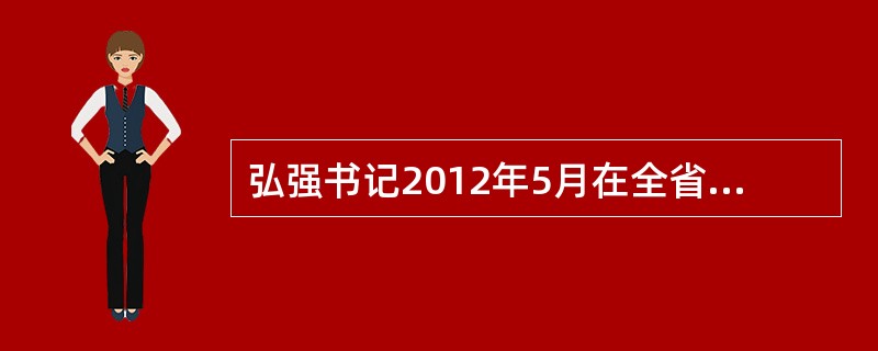 弘强书记2012年5月在全省市、县（区）纪委书记培训班动员讲话中勉励大家，做一名