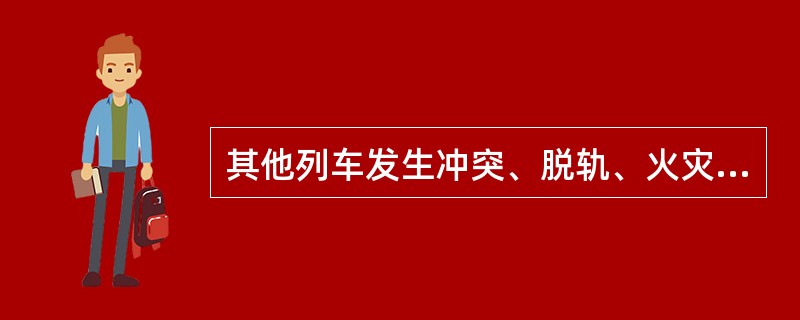 其他列车发生冲突、脱轨、火灾或爆炸在干线造成单线或双线之一线行车中断满（）小时、