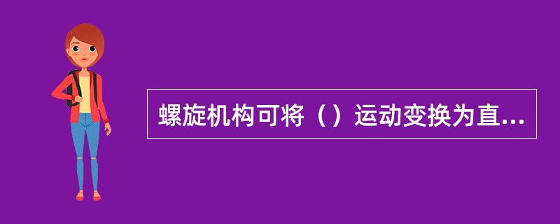 螺旋机构可将（）运动变换为直线运动。