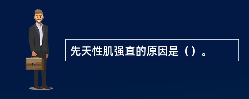 先天性肌强直的原因是（）。