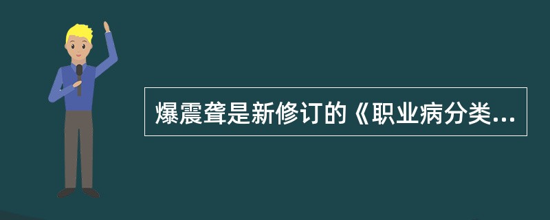爆震聋是新修订的《职业病分类与目录》中新列入的一种职业病，造成该种职业病的职业接