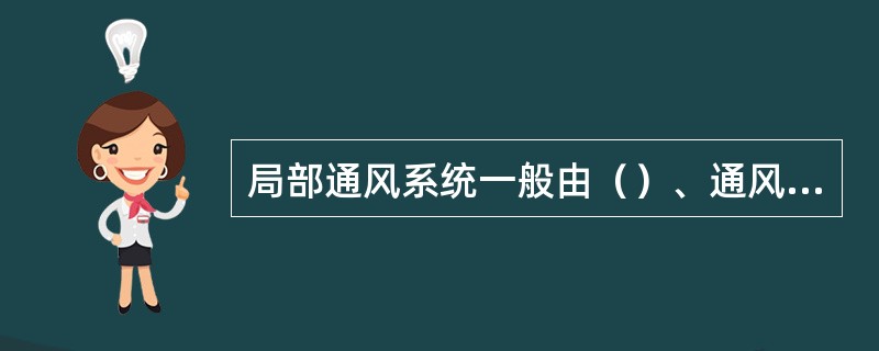 局部通风系统一般由（）、通风管道、风机和（）4部分构成。