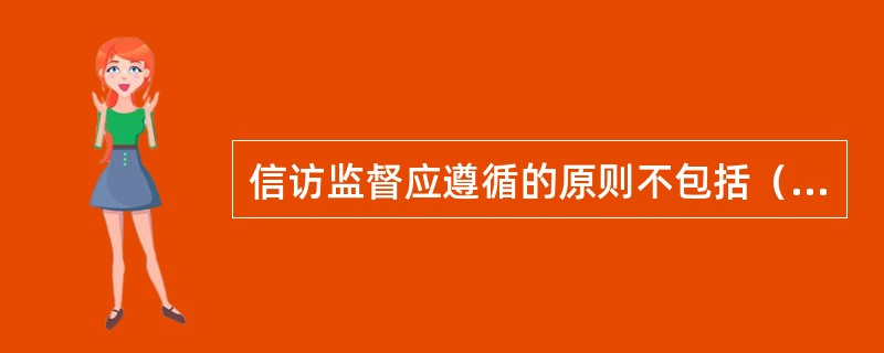 信访监督应遵循的原则不包括（）。