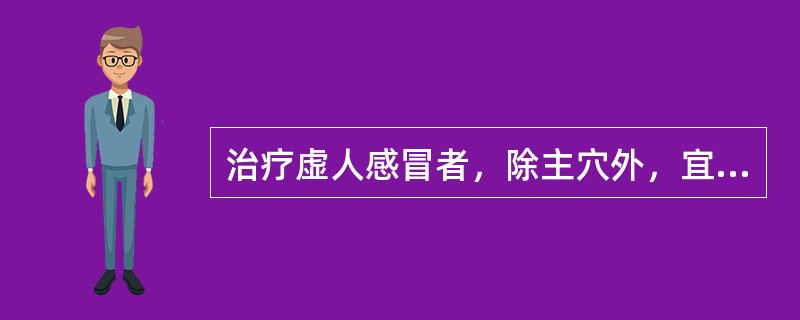 治疗虚人感冒者，除主穴外，宜配用的腧穴是（）