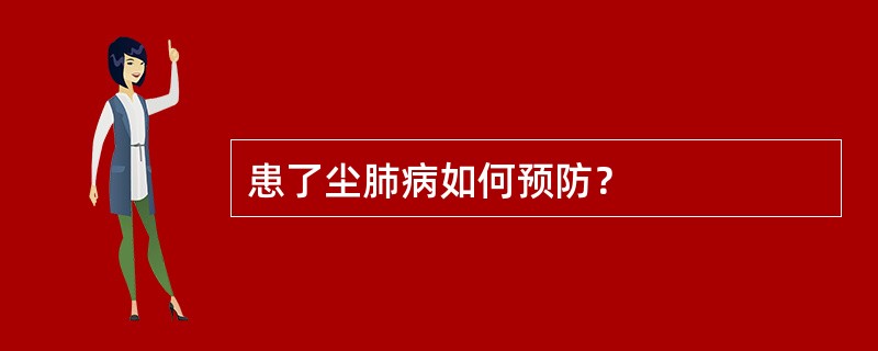 患了尘肺病如何预防？
