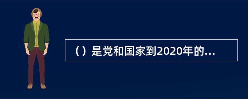 （）是党和国家到2020年的奋斗目标，是全国各族人民的根本利益所在。