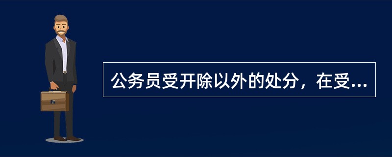 公务员受开除以外的处分，在受处分期间有悔改表现，并且没有再发生违纪行为的，处分期