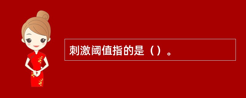 刺激阈值指的是（）。