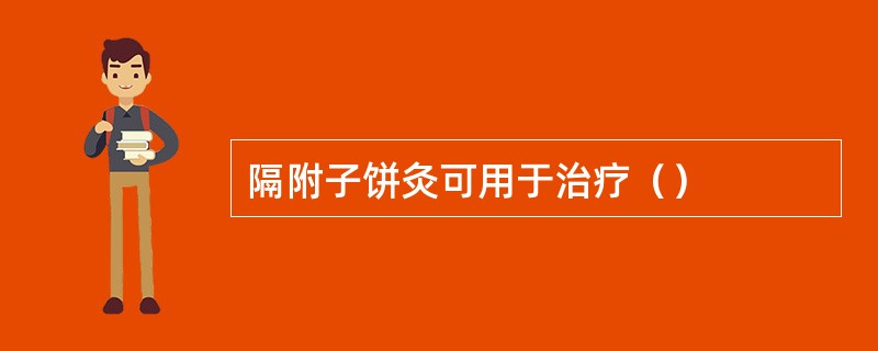 隔附子饼灸可用于治疗（）