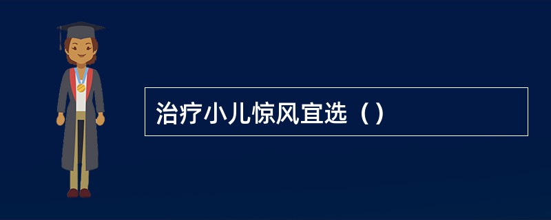 治疗小儿惊风宜选（）