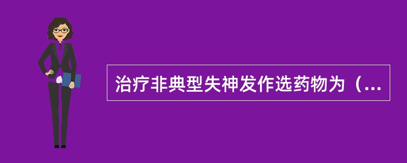 治疗非典型失神发作选药物为（）。