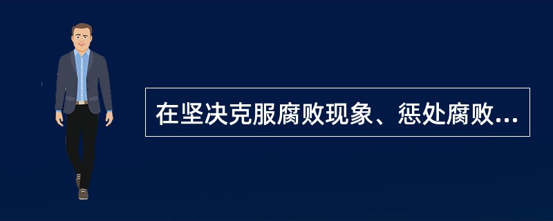 在坚决克服腐败现象、惩处腐败分子的同时，要大力宣传和表彰（）的先进典型，弘扬勤政