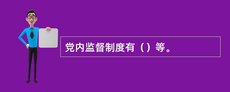 党内监督制度有（）等。