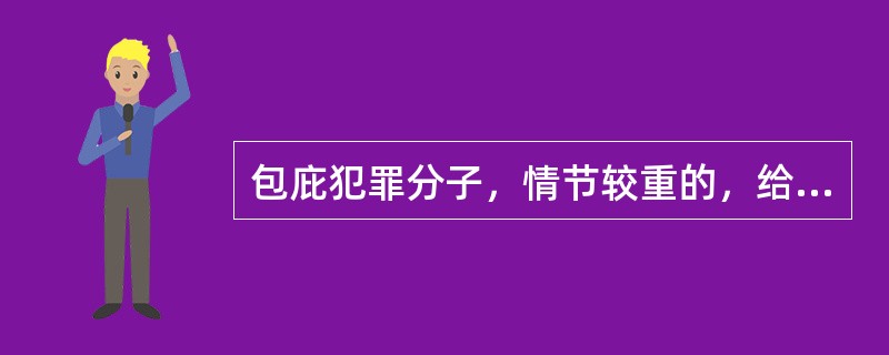 包庇犯罪分子，情节较重的，给予（）处分。
