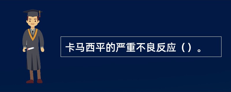 卡马西平的严重不良反应（）。