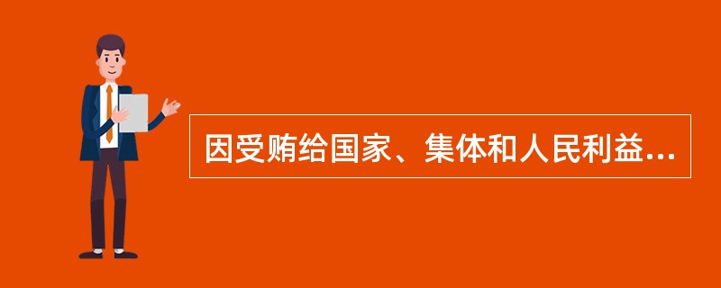 因受贿给国家、集体和人民利益造成（）的，从重或者加重处分，直至开除党籍。