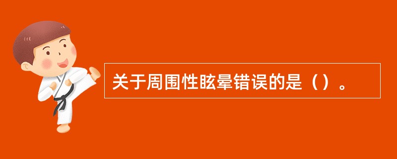 关于周围性眩晕错误的是（）。