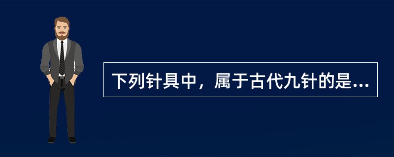 下列针具中，属于古代九针的是（）